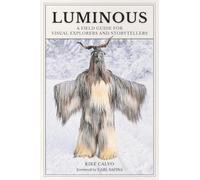 Luminous: A Field Guide for Visual Explorers and Storytellers