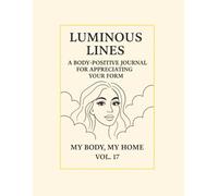 Luminous Lines.: A Body Positivity & Self-Love Journal for Women. My Body, My Home · Vol. 17