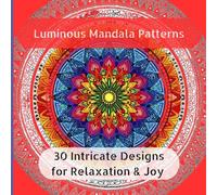 Luminous Mandala Patterns: 30 Intricate Designs for Relaxation and Joy (Winged Whispers Mandala Series)