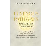 Luminous Pathways: from Scientist to Priestess: A Journey Through Earth’s Energy Portals and the Evolution of Consciousness, Bridging Science and Spirituality