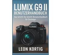 LUMIX G9 II Benutzerhandbuch: Das Schritt-für-Schritt-Benutzerhandbuch für Einsteiger