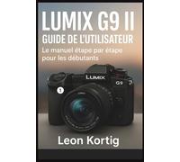 LUMIX G9 II Guide de l’utilisateur: Le manuel étape par étape pour les débutants