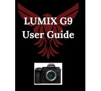 LUMIX G9 User Guide: From Basics to Brilliance: A Photographer's Companion