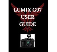 LUMIX G97 USER GUIDE: Your Essential Guide to the LUMIX G97
