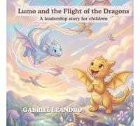 Lumo and the Flight of the Dragons: A leadership story for children (Little Lumo: Stories of Courage and Friendship)