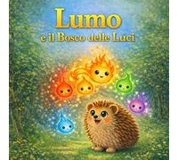 Lumo e il Bosco delle Luci: 6 storie illustrate per accompagnare i bambini nelle emozioni (Le storie di Lumo)