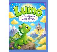 LUMO: e il segreto delle nuvole (Le avventure del piccolo drago Lumo)