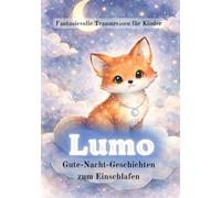 Lumo, Gute-Nacht-Geschichten für Kinder - Fantasievolle Traumreisen zum Vorlesen für Kinder: Einschlafbegleitung, Vorlesegeschichten, Traumreise, ... einschlafen, Sanfte Einschlafbegleitung