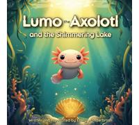 Lumo the Axolotl and the Shimmering Lake: A Magical Adventure from the Waters of Xochilandia - 6 Illustrated Stories About Friendship, Courage, and ... for Kids Ages 7-10 (Full Color Gift Edition)
