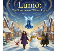 Lumo: The Snowman of Winter Light: A Magical Winter Tale of Kindness, Wonder, and Belonging