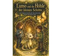 Lumo und die Höhle der kleinen Schritte: Eine magische Geschichte über Mut, Selbstzweifel und den ersten kleinen Schritt