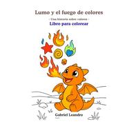 Lumo y el fuego de colores - Libro para colorear: - Una historia sobre valores como la humildad, el trabajo en equipo y ayudar a los demás (Lumo: cuentos que enseñan valores)