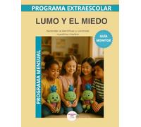 Lumo y el Miedo - Guía del Monitor Mensual: Recursos prácticos y orientaciones para desarrollar el programa educativo Aprende con Lumo.