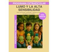 Lumo y la Alta Sensibilidad - Guía del Monitor Trimestral: Recursos prácticos y orientaciones para desarrollar el programa educativo Aprende con Lumo. (Programas Extraescolares Aprende con Lumo)