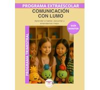 Lumo y la comunicación: Guia del monitor mensual.Programa de educación emocional para desarrollar la escucha activa, la expresión emocional y la comunicación respetuosa en niños (Aprende con Lumo)
