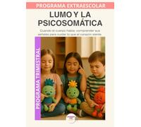 Lumo y la Psicosomática: Cuando el cuerpo habla: comprender sus señales para cuidar lo que el corazón siente. (Programas Extraescolares Aprende con Lumo)