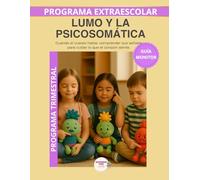 Lumo y la Psicosomática- Guia del Monitor Trimestral: Recursos prácticos y orientaciones para desarrollar el programa educativo Aprende con Lumo. (Programas Extraescolares Aprende con Lumo)