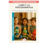 Lumo y la Psicosomática: Programa mensual:Aprender a escuchar el cuerpo para comprender lo que sentimos (Programas Extraescolares Aprende con Lumo)