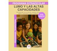 Lumo y las Altas Capacidades - Guía del Monitor Trimestral: Recursos prácticos y orientaciones para desarrollar el programa educativo Aprende con Lumo. (Programas Extraescolares Aprende con Lumo)