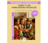 Lumo y las Habilidades Sociales - Guía del Monitor Trimestral: Recursos prácticos y orientaciones para desarrollar el programa educativo Aprende con Lumo.