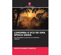 LUMUMBA O ECO DE UMA ÁFRICA UNIDA: Da colonização ao sonho de um continente soberano.
