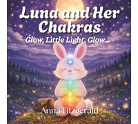 Luna and Her Chakras: Glow, Little Light, Glow - A Gentle Mindfulness and Bedtime Story for Children (Luna's World)