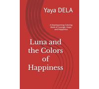 Luna and the Colors of Happiness: A Heartwarming Coloring Book of Courage, Hope, and Happiness