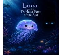 Luna and the Darkest Part of the Sea: A Heartwarming Story About Courage, Kindness, and Finding Your Light (The Luna the Jellyfish Adventures)