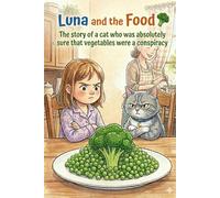 Luna and the Food: A Funny Story for Picky Eaters: A Children's Picture Book about Trying New Foods, Overcoming Food Neophobia, and Discovering the ... (Ages 4-8) (The Adventures of Luna the Cat)