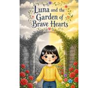 Luna and the Garden of Brave Hearts: A heartwarming tale about finding courage through kindness for children ages 4-8