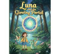 Luna and the Glowing Portal: A Magical Adventure Story for Kids About Courage, Friendship, and Kindness: Luna and the Glowing Portal - A Magical Kids Adventure Story