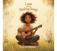 Luna and the Healing Songs: A Children's Music Story About Friendship, Feelings, and the Power of Healing Songs