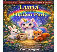 Luna and the Hidden Path: A Magical Story About Friendship, Courage, and Finding Your Way (Luna the Unicorn Adventures)