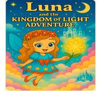 Luna and the Kingdom of Light Adventure: A Magical Coloring Storybook of Courage, Friendship, and Light for Kids Ages 3-9