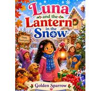 Luna and the Lantern in the Snow: A Heartwarming Christmas Story About Kindness, Hope, and the Magic We Share