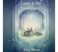 Luna and the Lazy Garden: A gentle bedtime story about friendship and caring for what you love.