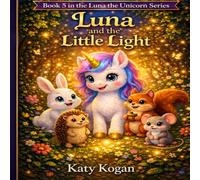 Luna and the Little Light: A Sweet Bedtime Story About Friendship, Kindness, and Courage for Kids Ages 3-7 (Luna the Unicorn Adventures)