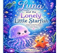 Luna and the Lonely Little Starfish: A Heartwarming Story About Friendship, Inclusion, and Helping Others Belong (The Luna the Jellyfish Adventures)