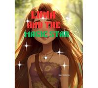 “Luna and the Magic Star: A Magical Adventure Storybook for Kids Ages 6-10”: An Enchanting Fantasy Story About Friendship, Courage, and Imagination”