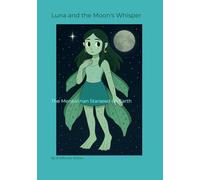 Luna and the Moon's Whisper: The Menkalinan Starseed on Earth (Wildflower Willow’s Starlight Tales: Stories for Brave and Bright Hearts)