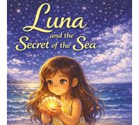 Luna and the Secret of the Sea: A Heartwarming Story About Finding the Magic Within