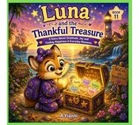 Luna and the Thankful Treasure: A Story About Gratitude, Joy and Finding Happiness in Everyday Moments (Luna's Little Lessons)