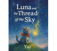 Luna and the Thread of the Sky: A gentle bedtime story about courage, kindness, and the light within.