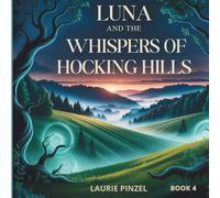 Luna and the Whispers of Hocking Hills: The hills are speaking-will you listen? (Luna and the Puzzle of the Pines: Discovering the real mystery… the one inside each of us.)