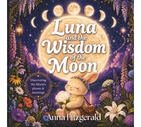 Luna and the Wisdom of the Moon: Discovering the Moon's Phases and Meanings: 4 (Luna's World)