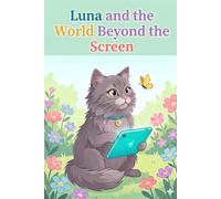 Luna and the World Beyond the Screen: A children’s story for ages 4-8 about screen time balance, offline play, and building healthy digital habits (The Adventures of Luna the Cat)