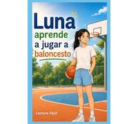 Luna aprende a jugar a baloncesto: Una historia de lectura fácil sobre confianza, participación y aprendizaje paso a paso