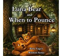 Luna Bear and When to Pounce: A Children’s Story About Self-Control, Friendship, and Emotional Regulation (Baba Yaga's Wisdom Series)