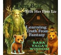 Luna Bear Tells Her First Lie: Learning Truth From Fantasy (Baba Yaga's Wisdom Series)