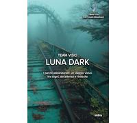Luna Dark: I parchi abbandonati: un viaggio visivo tra sogni, decadenza e rinascita (Visio)